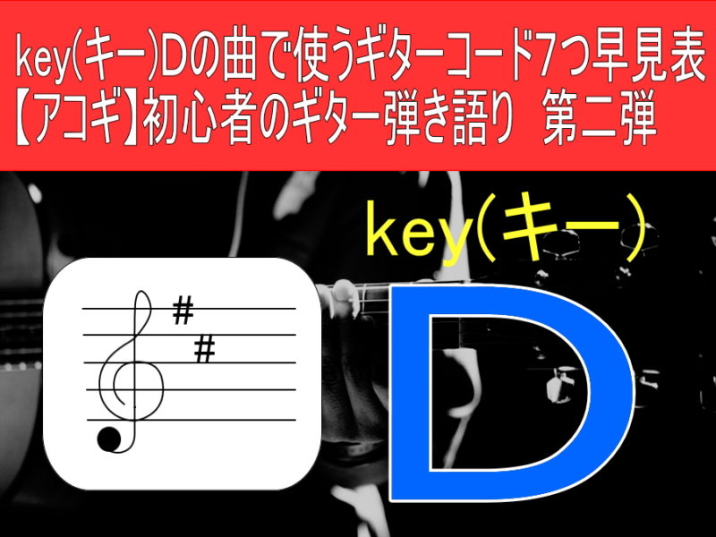 key(キー)Ｄの曲で使うギターコード７つ早見表【アコギ】初心者のギター弾き語り練習、第二弾